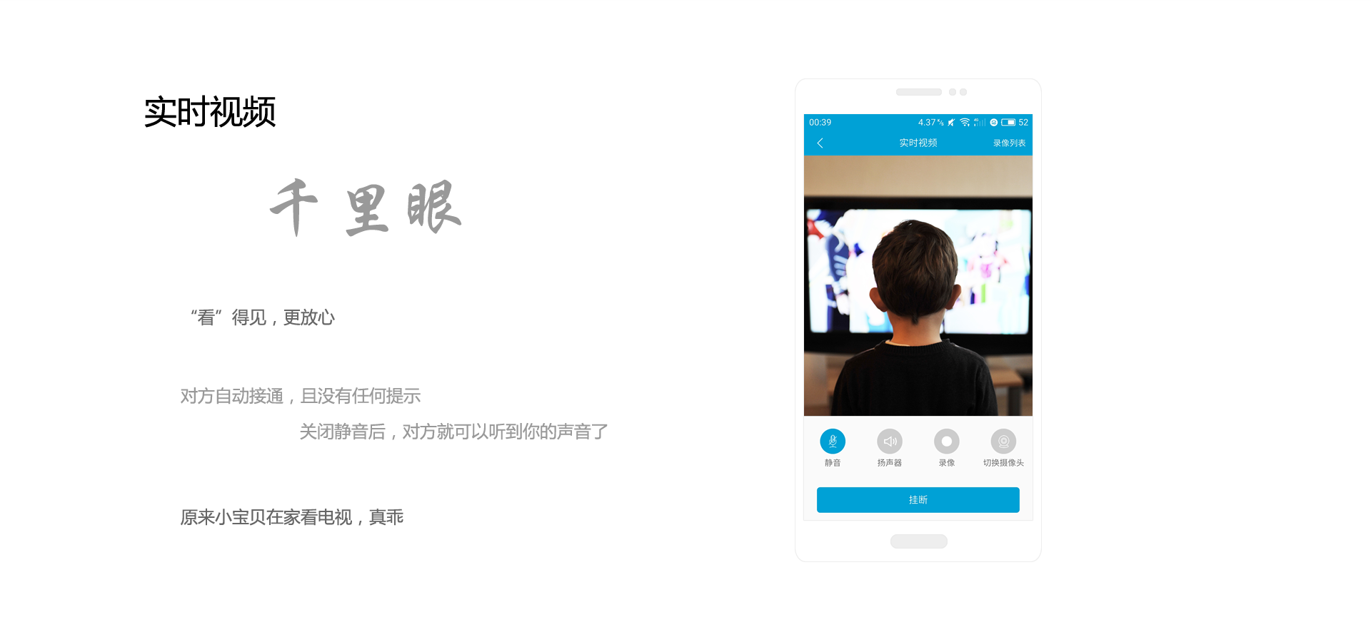 实时视频,千里眼,“看”得见,更放心,对方自动接通,且没有任何提示,关闭静音后,对方就可以听到你的声音了,原来小宝贝在家看电视,真乖